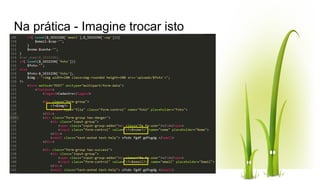 Na prática - Imagine trocar isto
 
