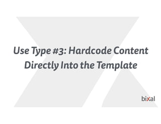 Use Type #3: Hardcode Content
Directly Into the Template
 