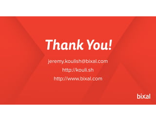Thank You!
jeremy.koulish@bixal.com
http://kouli.sh
http://www.bixal.com
 
