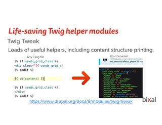 Life-saving Twig helper modules
Twig Tweak
Loads of useful helpers, including content structure printing.
https://www.drupal.org/docs/8/modules/twig-tweak
Any Twig ﬁle Your browser
 