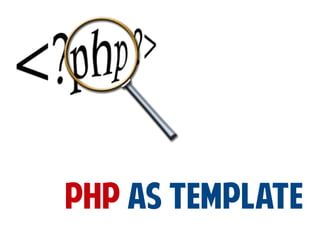 PHP AS TEMPLATE

 