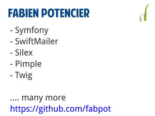 FABIEN potencier
- Symfony
- SwiftMailer
- Silex
- Pimple
- Twig
…. many more
https://github.com/fabpot

 