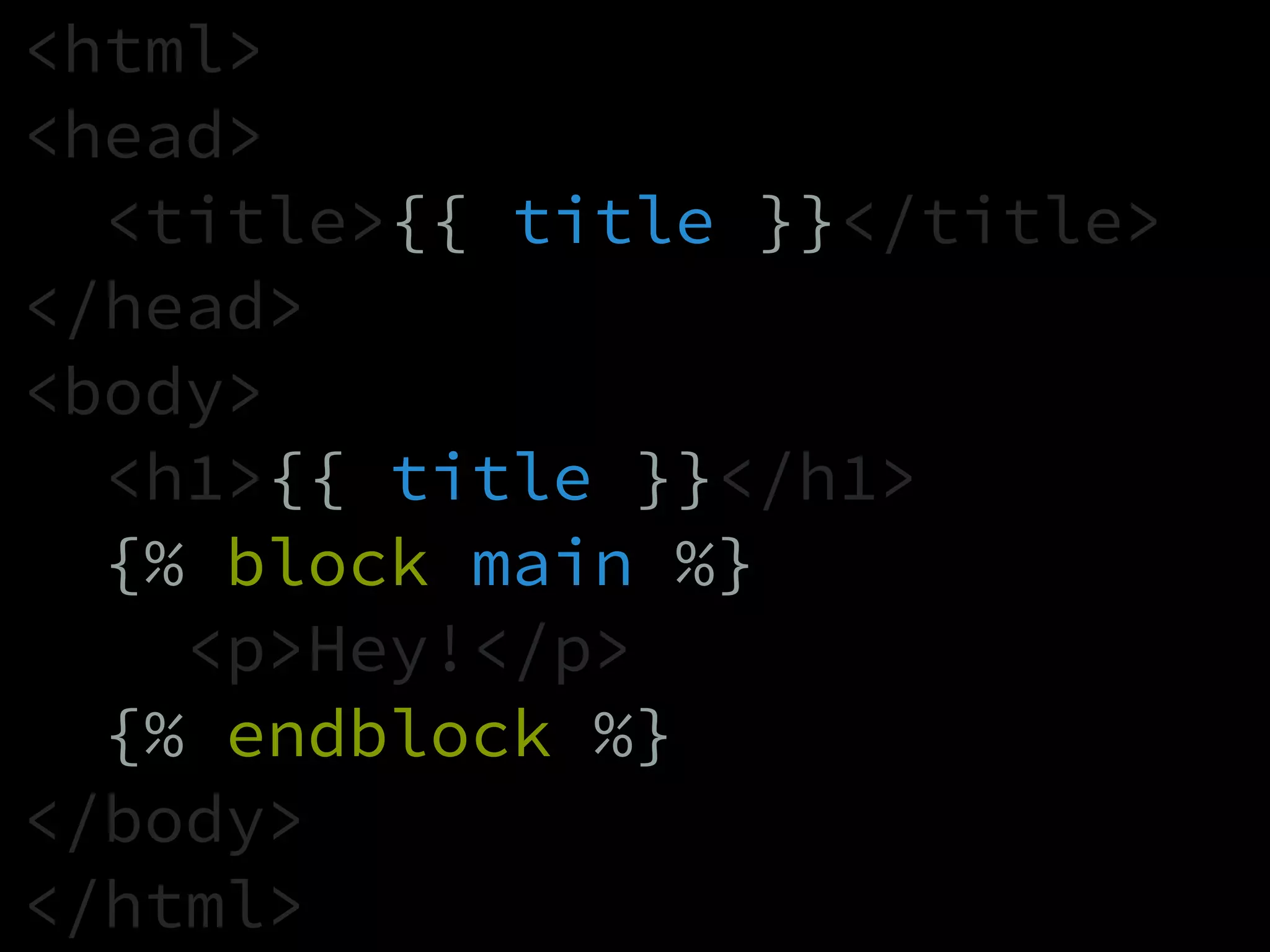 <html>
<head>
<title>{{ title }}</title>
</head>
<body>
<h1>{{ title }}</h1>
{% block main %}
<p>Hey!</p>
{% endblock %}
</body>
</html>
 