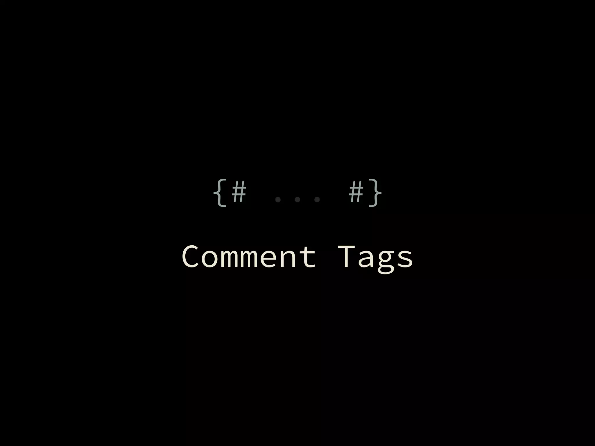 {# ... #}
Comment Tags
 