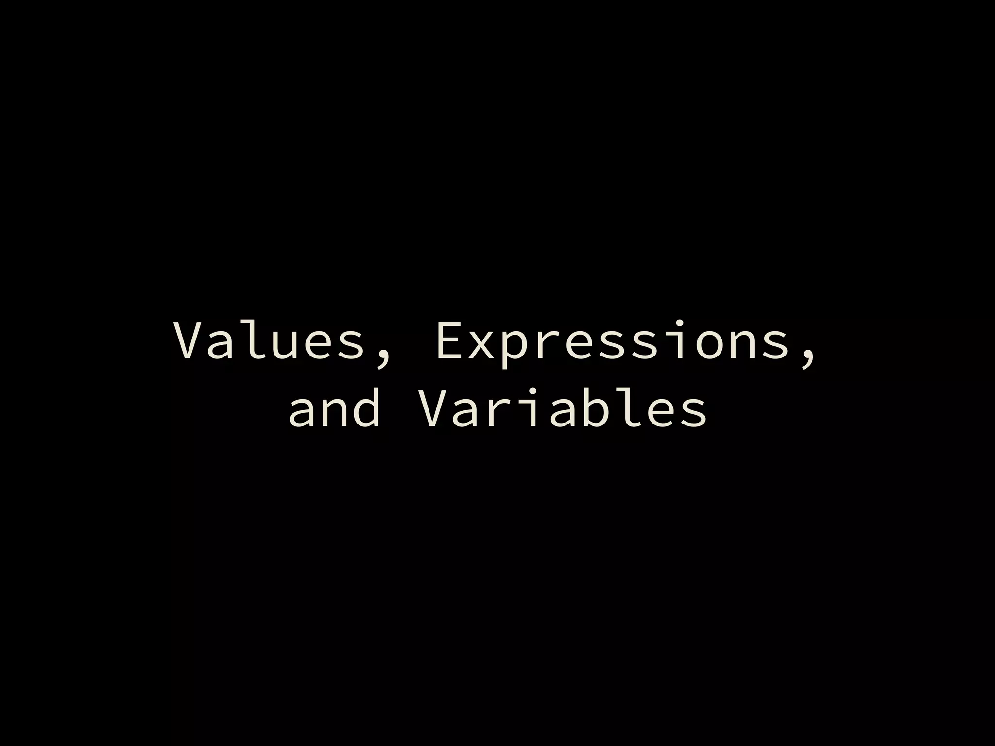 Values, Expressions, 
and Variables
 
