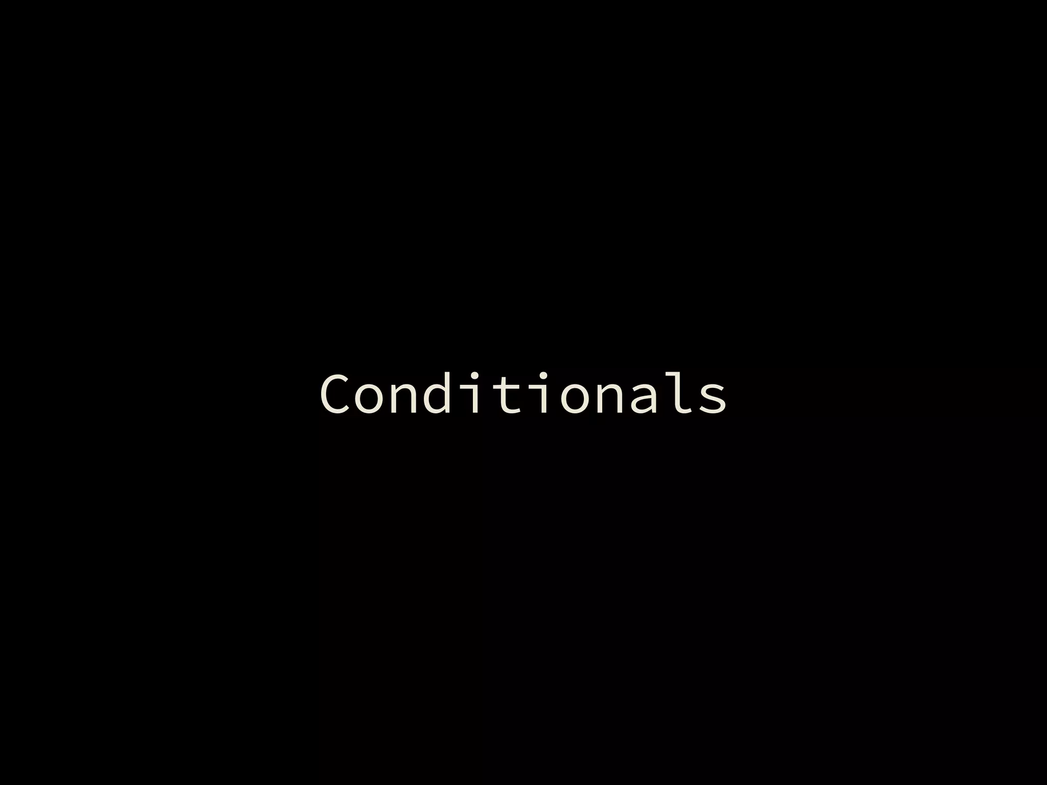 Conditionals
 