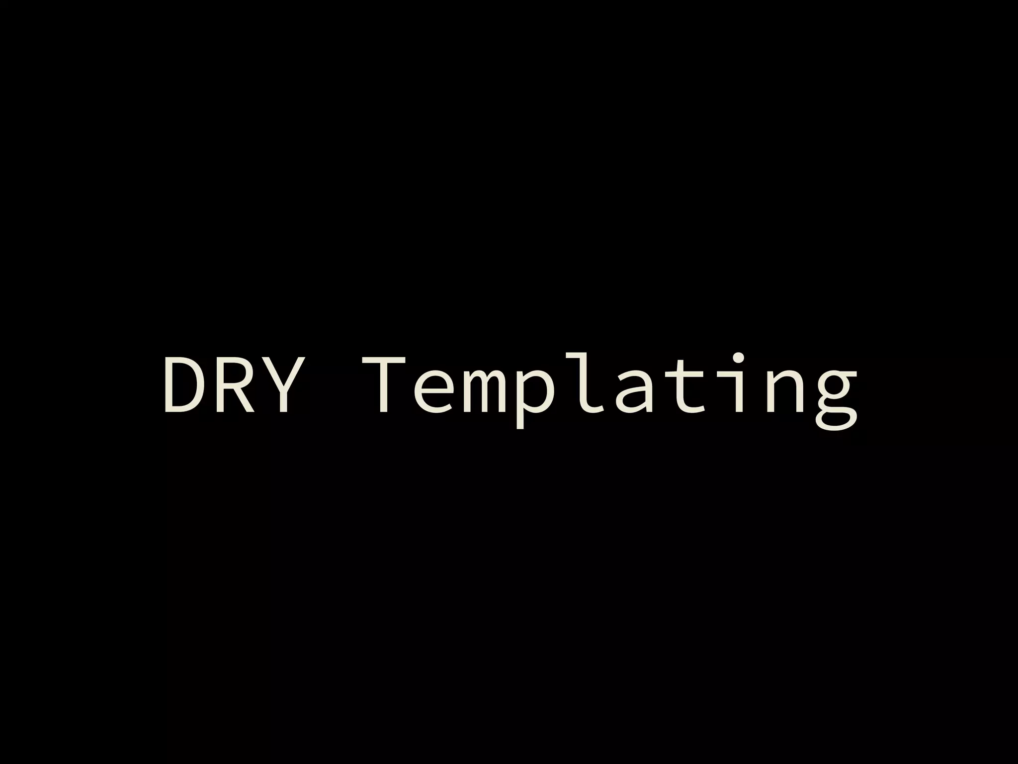 DRY Templating
 