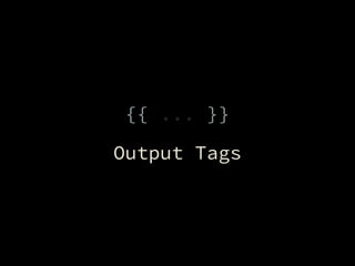 {{ ... }}
Output Tags
 