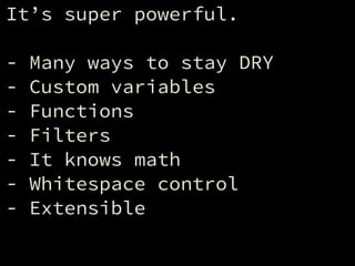 It’s super powerful.
!
- Many ways to stay DRY
- Custom variables
- Functions
- Filters
- It knows math
- Whitespace contr...