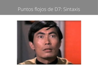 Puntos flojos de D7: Sintaxis

 