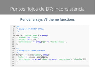 Puntos flojos de D7: Inconsistencia
Render arrays VS theme functions

 