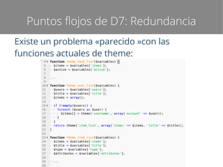 Puntos flojos de D7: Redundancia
Existe un problema «parecido »con las
funciones actuales de theme:

 