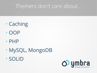 Themers don't care about...
●

Caching

●

OOP

●

PHP

●

MySQL, MongoDB

●

SOLID

 