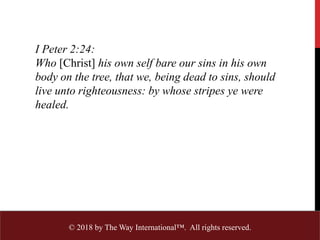 I Peter 2:24:
Who [Christ] his own self bare our sins in his own
body on the tree, that we, being dead to sins, should
liv...
