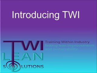 Introducing TWI
 