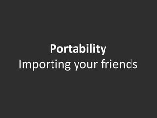 Portability
Importing your friends
 