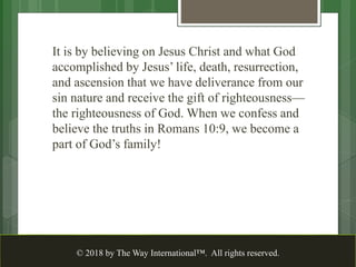 It is by believing on Jesus Christ and what God
accomplished by Jesus’ life, death, resurrection,
and ascension that we ha...