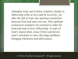 Almighty God, our Creator, wanted a family to
fellowship with, to love and be loved by; yet
after the fall of man, the spi...