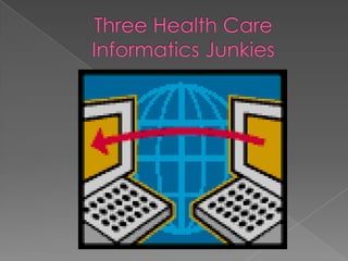 Three Health Care Informatics Junkies 