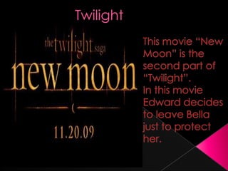 Twilight Thismovie “New Moon” isthesecondpart of “Twilight”.In thismovie Edward decides to leave Bella just to protecther. 