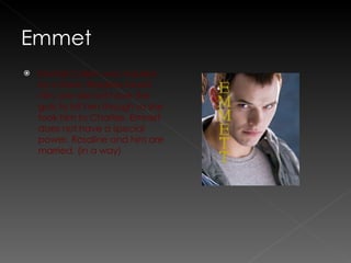 Emmet Cullen was mauled by a bear, Rosaline found him, she did not have the guts to bit him though so she took him to Charlise. Emmet does not have a special power. Rosaline and him are married. (in a way)  