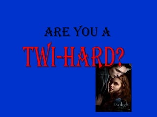 Are You a Twi-hard? 