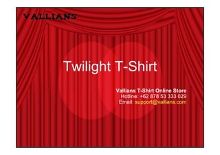 Twilight T-Shirt
         Vallians T-Shirt Online Store
          Hotline: +62 878 53 333 029
          Email: support@vallians.com
 