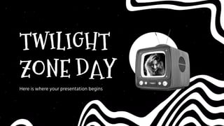 TWILIGHT
ZONE DAY
Here is where your presentation begins
 