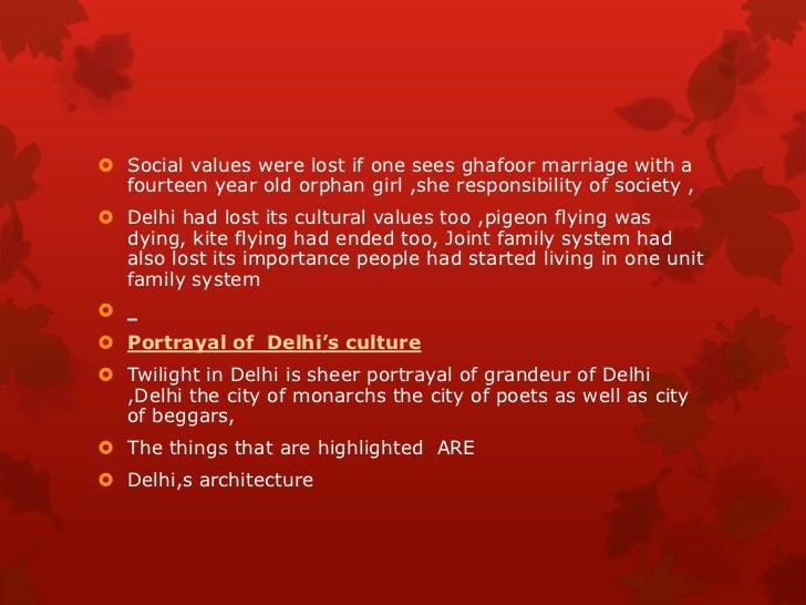 culture touches in twilight in delhi Twilight in delhi, by ahmed ali, is a historical novel the story focuses on mir nihal and his family as changes occur in their personal lives and in indian culture as mir nihal faces his own challenges due to the personal changes he undergoes, his son asghar goes through dramatic changes as well . culture touches in twilight in delhi Twilight in delhi, by ahmed ali, is a historical novel the story focuses on mir nihal and his family as changes occur in their personal lives and in indian culture as mir nihal faces his own challenges due to the personal changes he undergoes, his son asghar goes through dramatic changes as well .