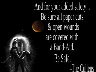 And for your added safety... Be sure all paper cuts & open wounds are covered with  a Band-Aid. -The Cullens Be Safe. 