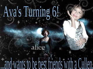 Ava's Turning 6! ...and wants to be best friends with a Cullen. 