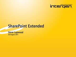 SharePoint Extended
Steve Lapwood
30 August 2011
 