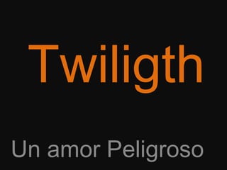 Twiligth Un amor Peligroso 