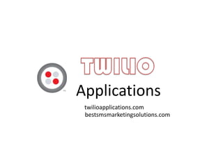 Applications
twilioapplications.com
bestsmsmarketingsolutions.com
 