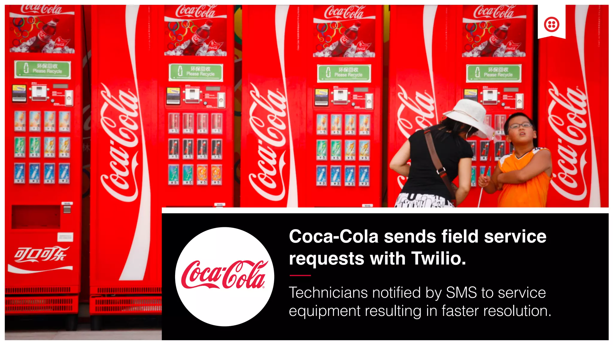 Coca-Cola sends ﬁeld service
requests with Twilio.
Technicians notified by SMS to service
equipment resulting in faster resolution.
 