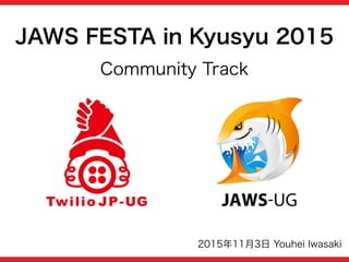 2015年11月3日 Youhei Iwasaki
JAWS FESTA in Kyusyu 2015
Community Track
 