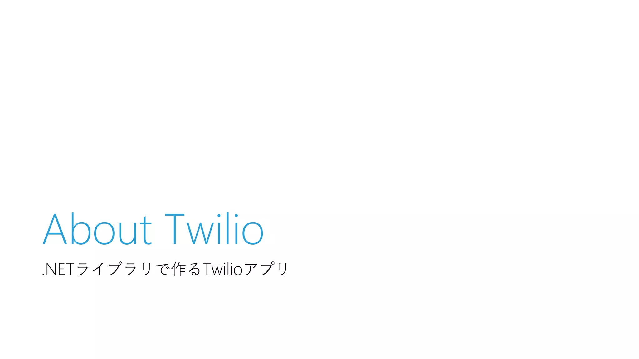 About Twilio
.NETライブラリで作るTwilioアプリ

 