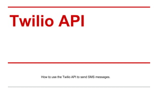 Twilio API
How to use the Twilio API to send SMS messages.
 