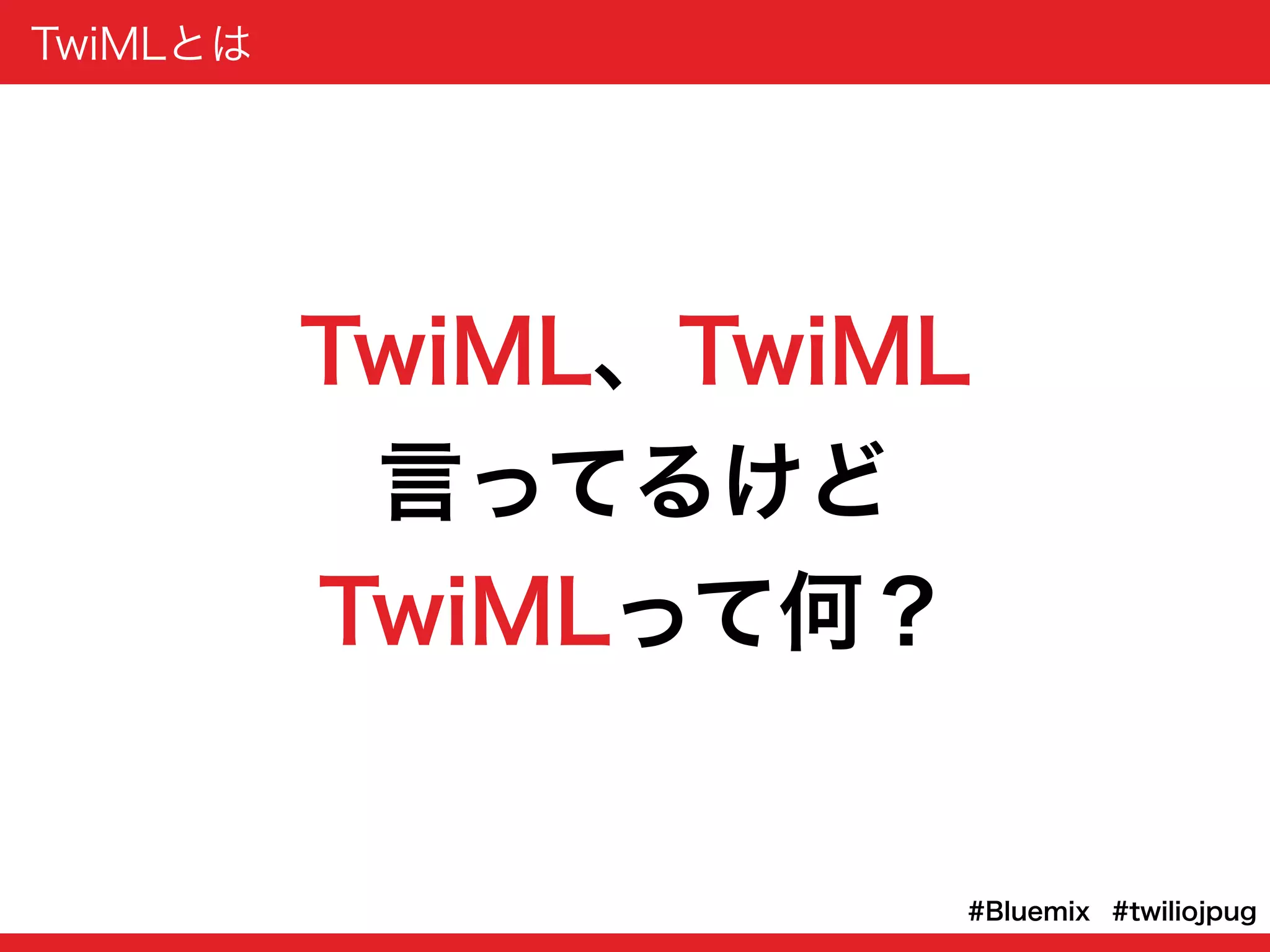 #twiliojpug#Bluemix
TwiML、TwiML 
言ってるけど
TwiMLって何？
TwiMLとは
 
