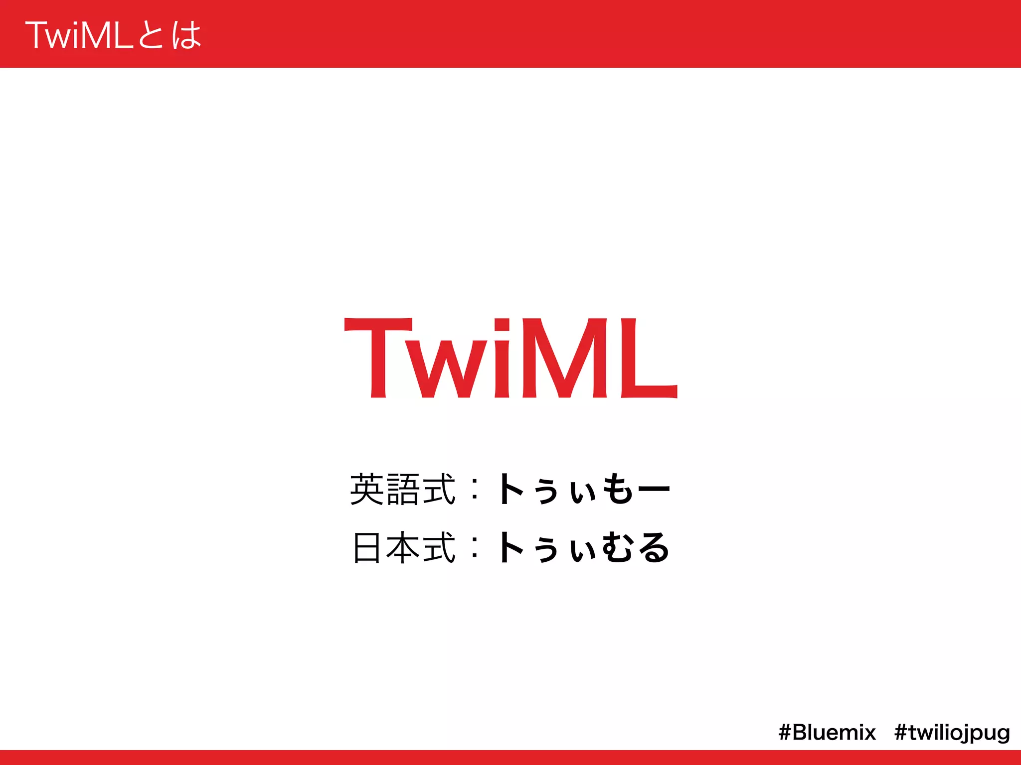 #twiliojpug#Bluemix
TwiML
TwiMLとは
英語式：トぅぃもー
日本式：トぅぃむる
 