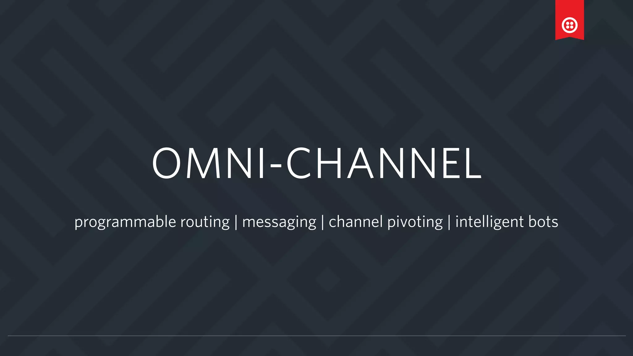 OMNI-CHANNEL
programmable routing | messaging | channel pivoting | intelligent bots
 