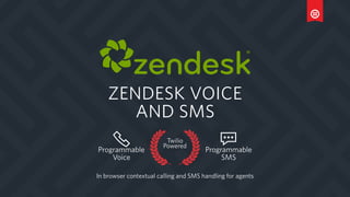 ZENDESK VOICE
AND SMS
Twilio
Powered
In browser contextual calling and SMS handling for agents
Programmable
Voice
Programmable
SMS
 