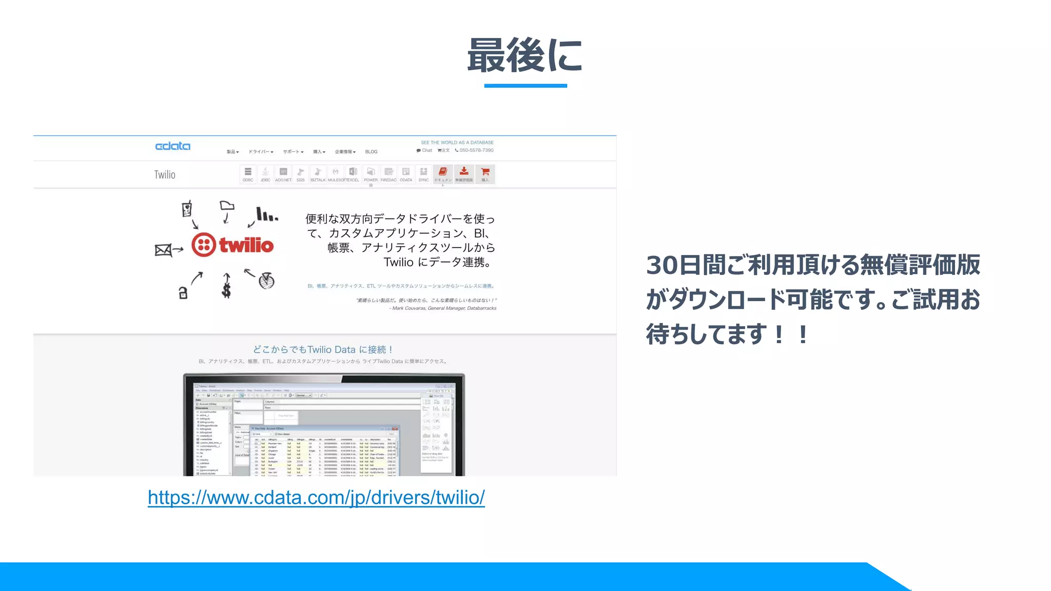 最後に
https://www.cdata.com/jp/drivers/twilio/
30日間ご利用頂ける無償評価版
がダウンロード可能です。ご試用お
待ちしてます！！
 