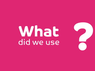 What 

did we use

?

 