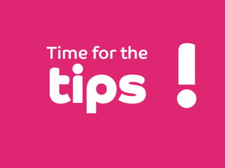 Time for the

tips

!

 