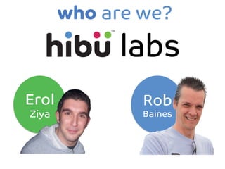 who are we?

Erol
Ziya

Rob
Baines



 