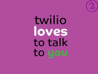 twilio 

loves

to talk
to you


 