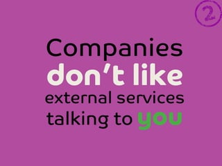Companies

don’t like

external services

talking to you



 