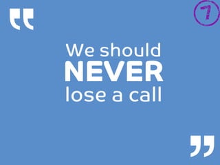 “

We should


NEVER

lose a call





 