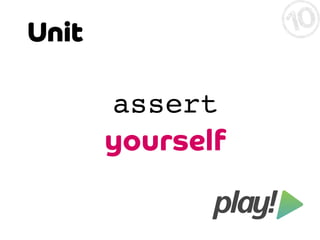 Unit

assert 
yourself

 